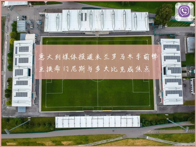 意大利媒体报道米兰罗马冬季前锋互换希门尼斯与多夫比克成焦点